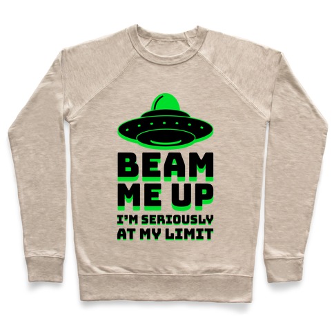 Beam Me Up I'm Seriously At My Limit Pullover