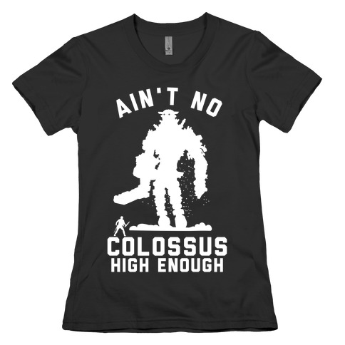 Ain't No Colossus High Enough Womens T-Shirt