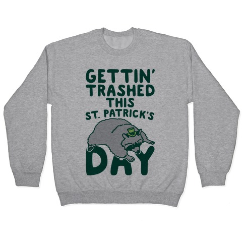 Gettin' Trashed This St. Patrick's Day Pullover