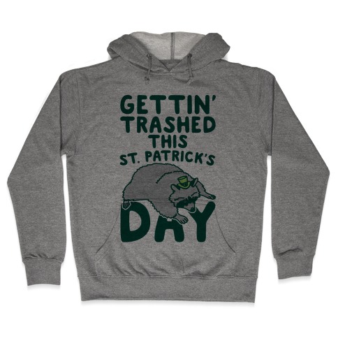 Gettin' Trashed This St. Patrick's Day Hooded Sweatshirt