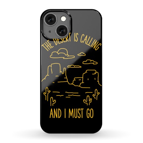 The Desert Is Calling and I Must Go Phone Case