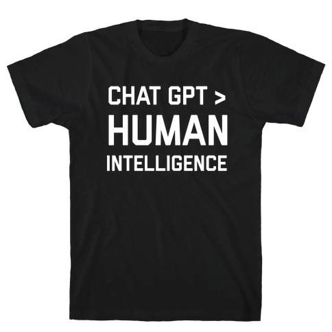 Chat Gpt > Human Intelligence. T-Shirt