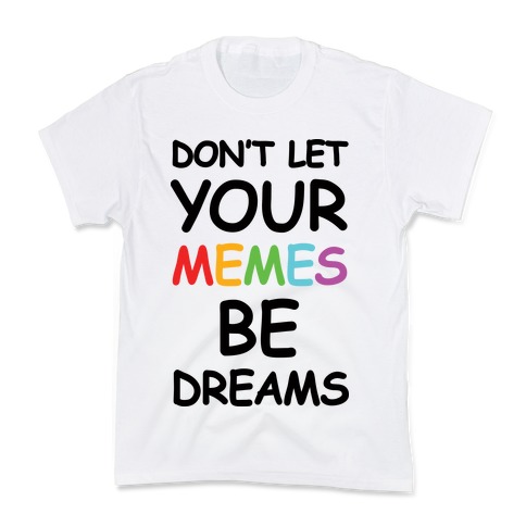 Don't Let Your Memes Be Dreams Kids T-Shirt