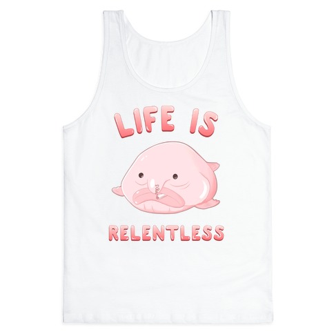 Life Is Relentless (Blob-fish) Tank Top