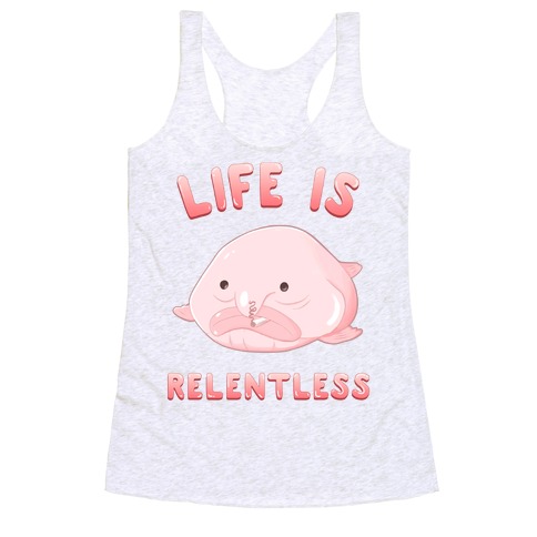 Life Is Relentless (Blob-fish) Racerback Tank Top