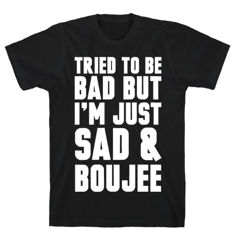 Tried To Be Bad But I'm Just Sad & Boujee T-Shirt