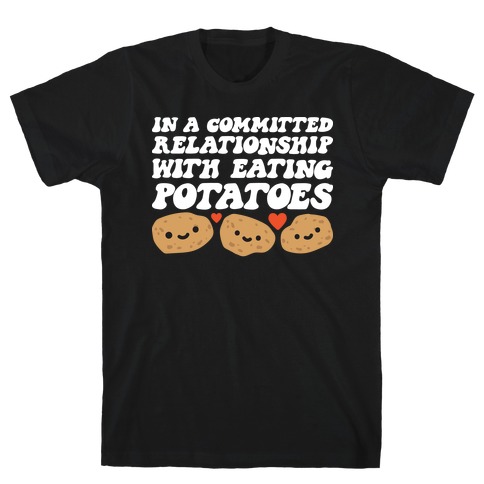In A Committed Relationship With Eating Potatoes T-Shirt