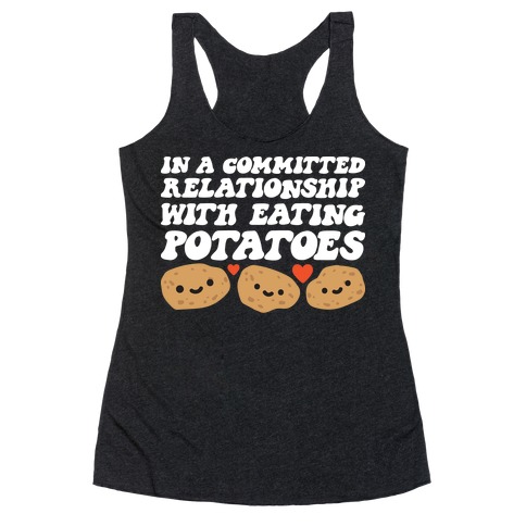 In A Committed Relationship With Eating Potatoes Racerback Tank Top