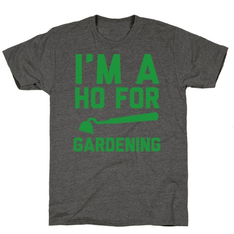 I'm a Ho for Gardening T-Shirt