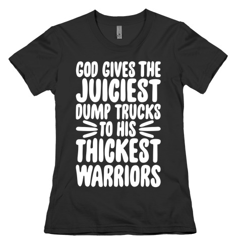 God Gives The Juiciest Dump Trucks To His Thickest Warriors Womens T-Shirt