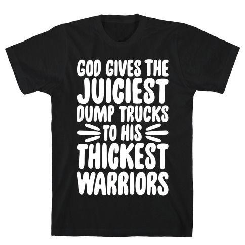 God Gives The Juiciest Dump Trucks To His Thickest Warriors T-Shirt