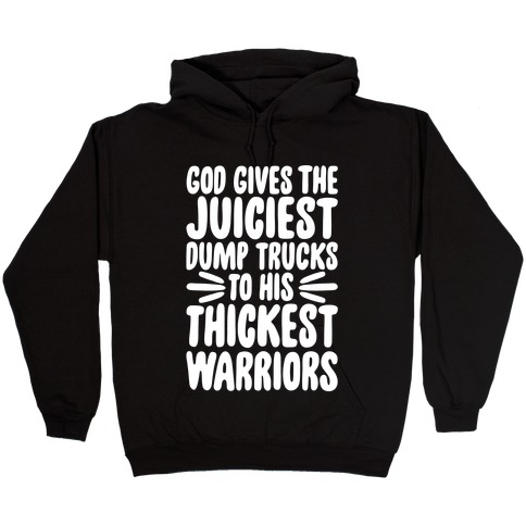 God Gives The Juiciest Dump Trucks To His Thickest Warriors Hooded Sweatshirt