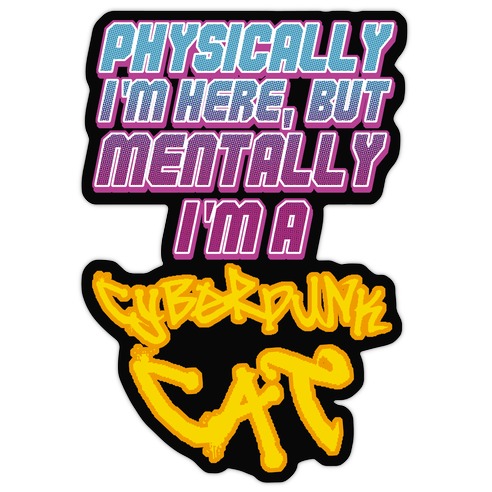 Physically I'm Here But Mentally I'm a Cyberpunk Cat Die Cut Sticker