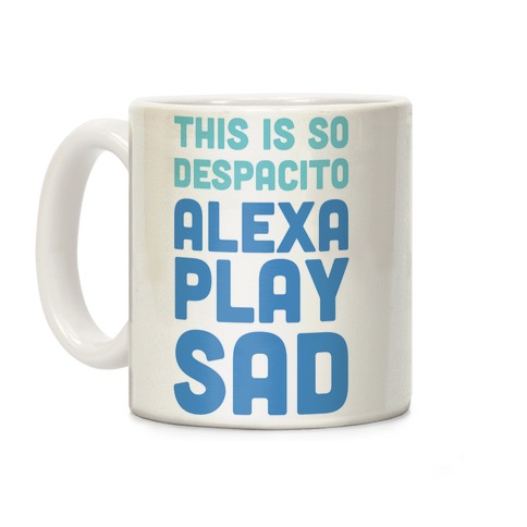 This Is So Despacito, Alexa, Play Sad Coffee Mug