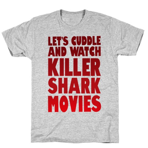 Let's Cuddle and Watch killer shark movies T-Shirt