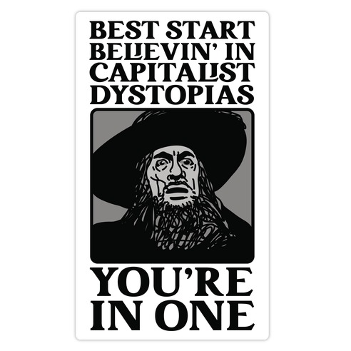Best Start Believin' In Capitalist Dystopias, You're In One  Die Cut Sticker