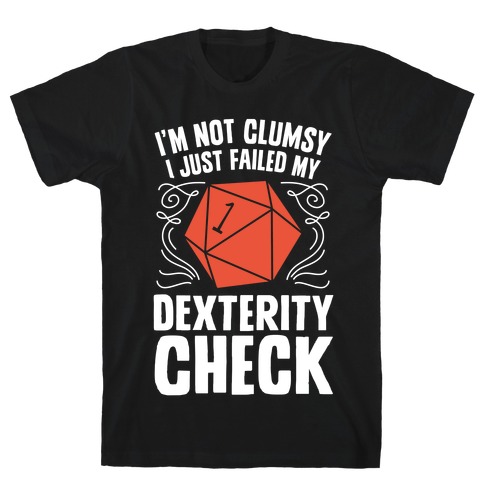 I'm Not Clumsy, I Just Failed My Dexterity Check T-Shirt