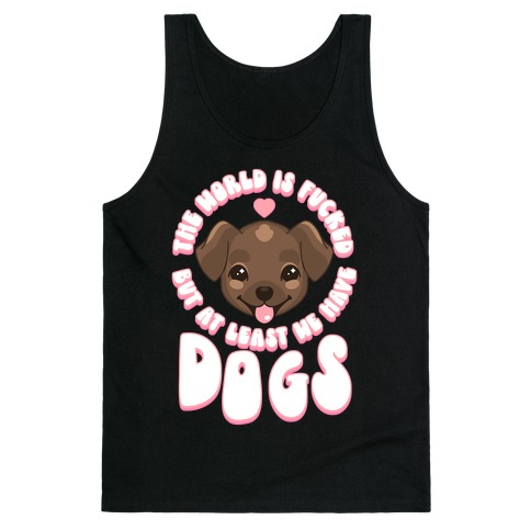 The World is F***ed But At Least We Have Dogs Chocolate Lab Tank Top