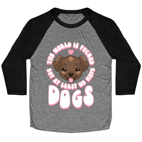The World is F***ed But At Least We Have Dogs Chocolate Lab Baseball Tee