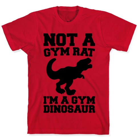 Not A Gym Rat I'm A Gym Dinosaur  T-Shirt