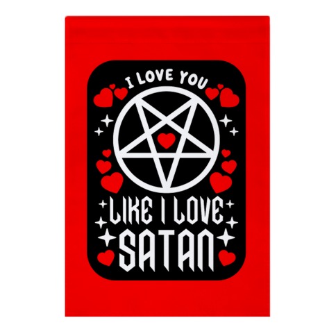 I Love You Like I Love Satan Garden Flag
