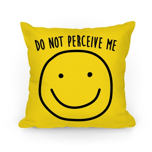 Do Not Perceive Me Pillow