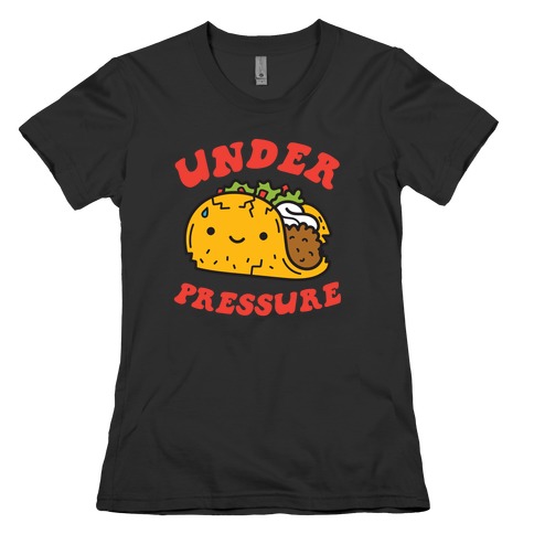 Under Pressure (Taco) Womens T-Shirt