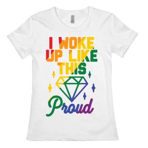I Woke Up Like This Proud LGBT Womens T-Shirt