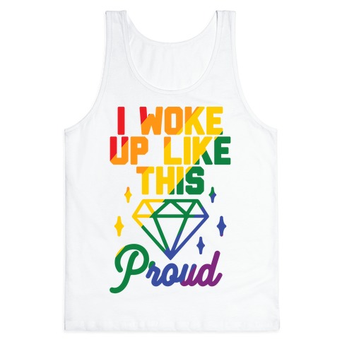 I Woke Up Like This Proud LGBT Tank Top