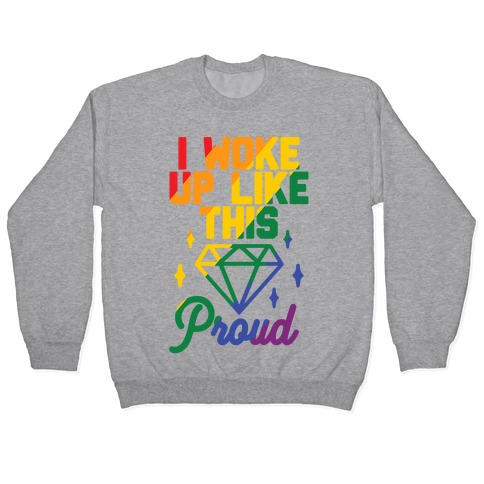 I Woke Up Like This Proud LGBT Pullover