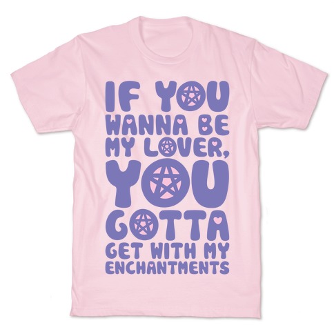 If You Wanna Be My Lover You Gotta Get With My Enchantments Parody T-Shirt