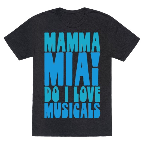 Mamma Mia Do I love Musicals Parody T-Shirt
