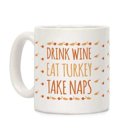 Drink Wine Eat Turkey Take Naps Coffee Mug