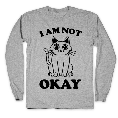 I am Not Okay (Cat) Long Sleeve T-Shirt