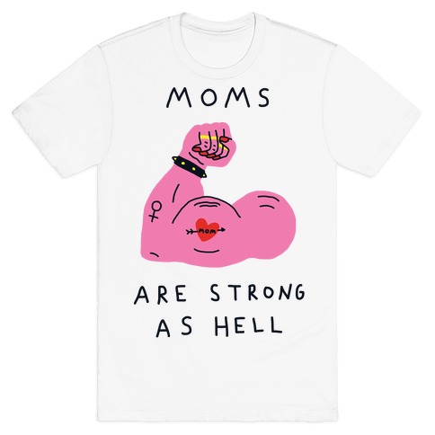 Moms Are Strong As Hell T-Shirt