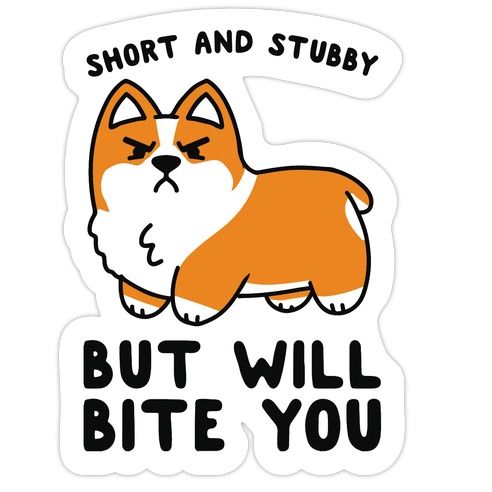 Short And Stubby But Will Bite You Die Cut Sticker