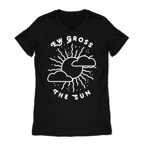 Ew Gross, The Sun Womens T-Shirt