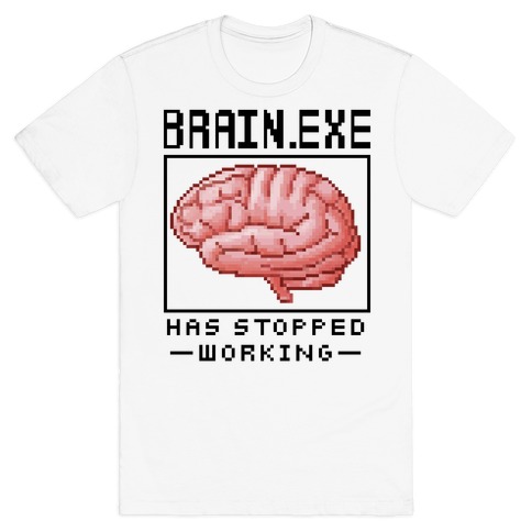 Brain.exe Has Stopped Working T-Shirt