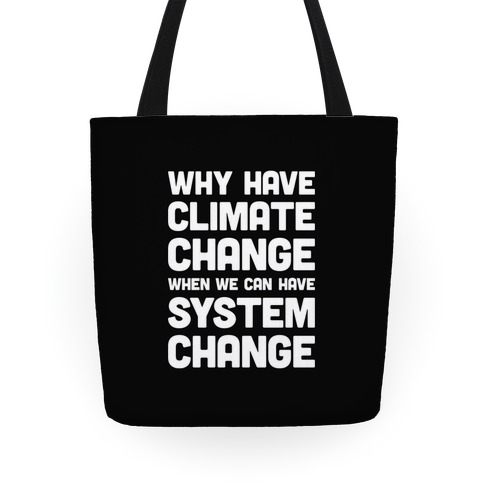 Why Have Climate Change When We Can Have System Change Tote