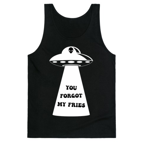  You Forgot My Fries UFO Tank Top