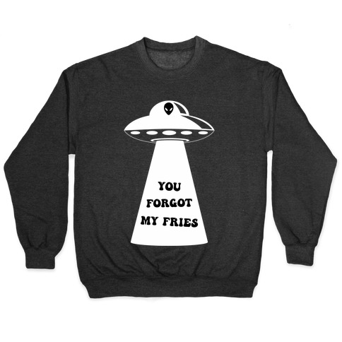  You Forgot My Fries UFO Pullover