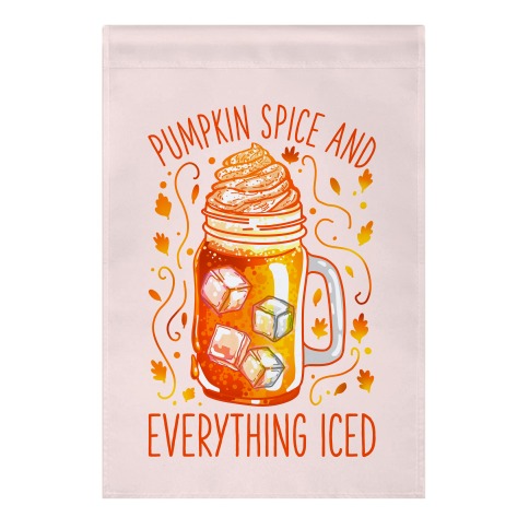 Pumpkin Spice and Everything Iced Garden Flag