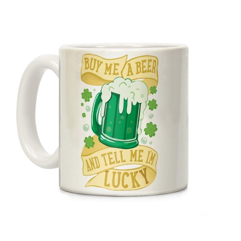 Buy Me A Beer and Tell Me I'm Lucky Coffee Mug