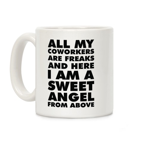 All My Coworkers Are Freaks And Here I Am a Sweet Angel From Above Coffee Mug