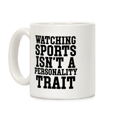 Watching Sports Isn't A Personality Trait Coffee Mug