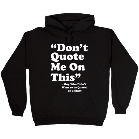 "Don't Quote Me On This" Hooded Sweatshirt