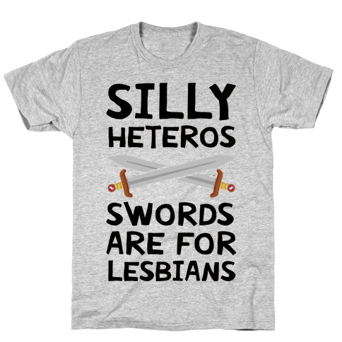 Silly Heteros Swords Are For Lesbians T-Shirt