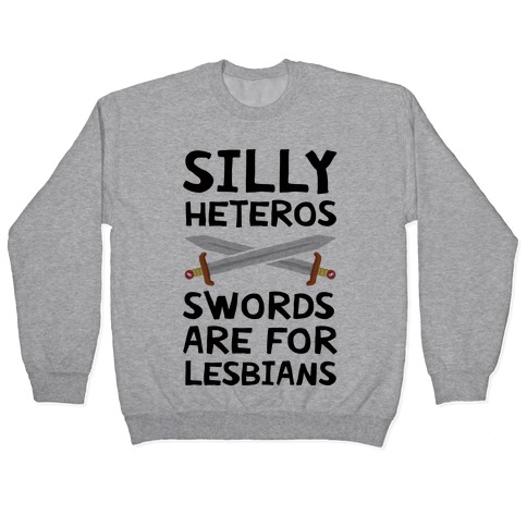 Silly Heteros Swords Are For Lesbians Pullover