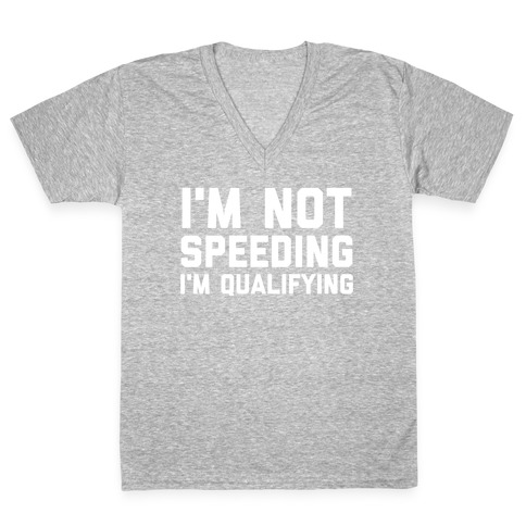 I'm Not Speeding, I'm Qualifying V-Neck Tee Shirt