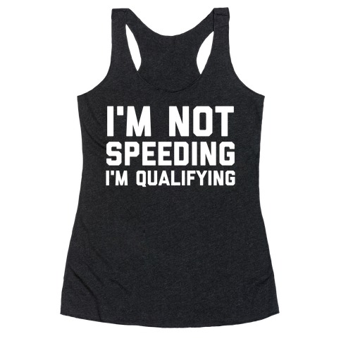 I'm Not Speeding, I'm Qualifying Racerback Tank Top
